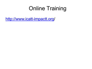Online Training
http://www.icatt-impactt.org/
 