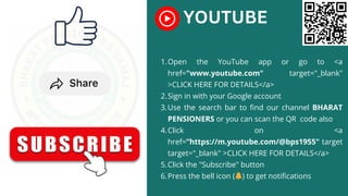Open the YouTube app or go to <a
href="www.youtube.com" target="_blank"
>CLICK HERE FOR DETAILS</a>
1.
Sign in with your Google account
2.
Use the search bar to find our channel BHARAT
PENSIONERS or you can scan the QR code also
3.
Click on <a
href=”https://m.youtube.com/@bps1955" target
target="_blank" >CLICK HERE FOR DETAILS</a>
4.
Click the "Subscribe" button
5.
Press the bell icon (🔔) to get notifications
6.
YOUTUBE
 