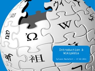 Introduction à Wikipédia Sylvain Machefert – 17·02·2011 