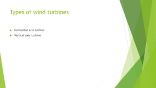 Types of wind turbines
 Horizontal axix turbine
 Vertical axix turbine
 