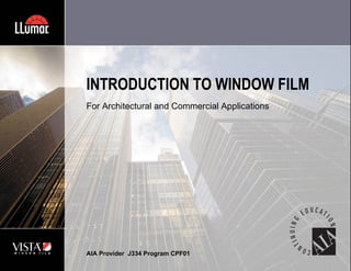 AIA Provider  J334 Program CPF01  INTRODUCTION TO WINDOW FILM For Architectural and Commercial Applications 