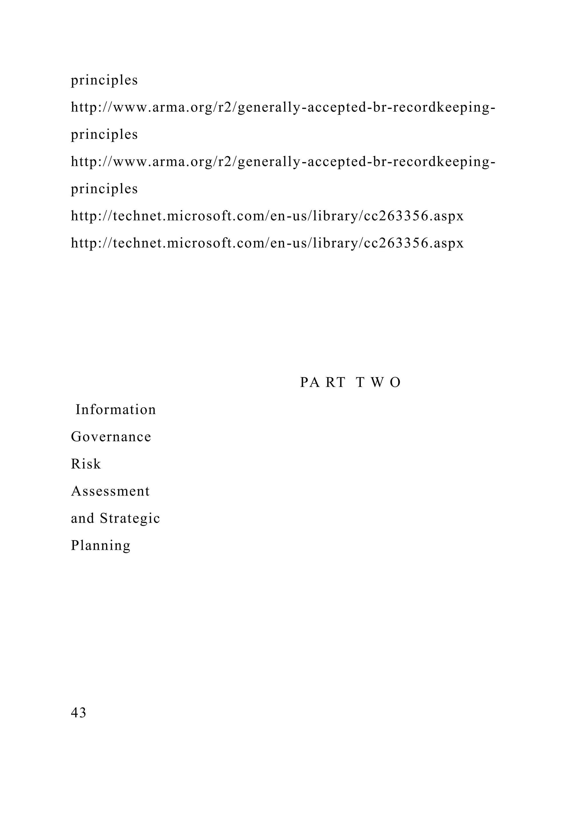 principles
http://www.arma.org/r2/generally-accepted-br-recordkeeping-
principles
http://www.arma.org/r2/generally-accepted-br-recordkeeping-
principles
http://technet.microsoft.com/en-us/library/cc263356.aspx
http://technet.microsoft.com/en-us/library/cc263356.aspx
PA RT T W O
Information
Governance
Risk
Assessment
and Strategic
Planning
43
 