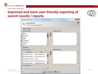 CONFIDENTIAL
Process Relations GmbH
Slide 21
Improved and more user friendly exporting of
search results / reports
 