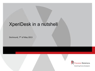 Dortmund, 7th of May 2013
XperiDesk in a nutshell
 