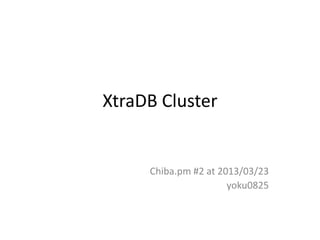 XtraDB Cluster


     Chiba.pm #2 at 2013/03/23
                      yoku0825
 