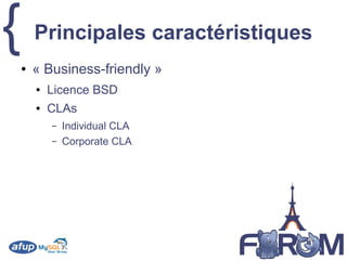 { Principales caractéristiques
● « Business-friendly »
● Licence BSD
● CLAs
– Individual CLA
– Corporate CLA
 