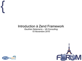 {
Introduction à Zend Framework
Gauthier Delamarre – VA Consulting
10 Novembre 2010
 