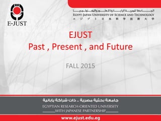 EJUST
Past , Present , and Future
FALL 2015
1
 