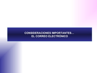 CONSIDERACIONES IMPORTANTES…  EL CORREO ELECTRÓNICO 