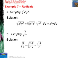 ©2007 Pearson Education Asia
Chapter 0: Review of Algebra
0.3 Exponents and Radicals
Example 7 – Radicals
a. Simplify
Solution:
b. Simplify
Solution:
3233 33 323 46
)( yyxyyxyx =⋅⋅=
7
14
77
72
7
2
=
⋅
⋅
=
.3 46
yx
.
7
2
 