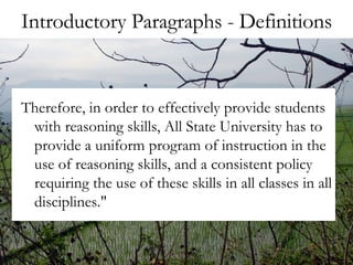 Introductory Paragraphs - Definitions Therefore, in order to effectively provide students with reasoning skills, All State University has to provide a uniform program of instruction in the use of reasoning skills, and a consistent policy requiring the use of these skills in all classes in all disciplines." 