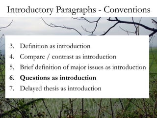 Introductory Paragraphs - Conventions Definition as introduction Compare / contrast as introduction Brief definition of major issues as introduction Questions as introduction Delayed thesis as introduction 