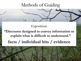 Methods of Guiding Exposition: “ Discourse designed to convey information or explain what is difficult to understand.” facts / individual bits / evidence 
