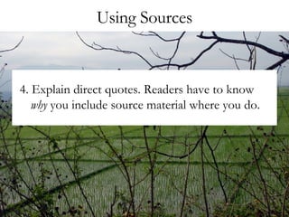 Using Sources 4. Explain direct quotes. Readers have to know  why  you include source material where you do. 