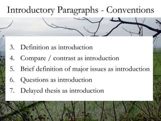 Introductory Paragraphs - Conventions Definition as introduction Compare / contrast as introduction Brief definition of major issues as introduction Questions as introduction Delayed thesis as introduction 