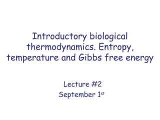 Introductory biological thermodynamics. Entropy, temperature and Gibbs free energy Lecture #2 September 1 st   