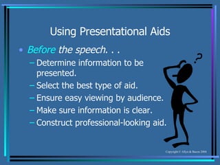 Using Presentational Aids Before  the speech . . . Determine information to be presented. Select the best type of aid. Ensure easy viewing by audience. Make sure information is clear. Construct professional-looking aid. 