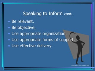 Speaking to Inform  cont. Be relevant. Be objective. Use appropriate organization. Use appropriate forms of support. Use effective delivery. 