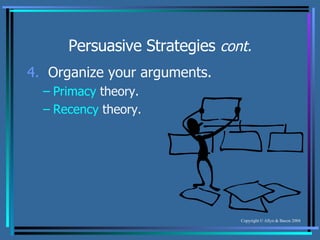 Persuasive Strategies  cont. 4.   Organize your arguments. Primacy  theory. Recency  theory. 