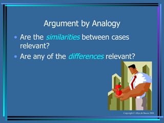 Argument by Analogy Are the  similarities  between cases relevant? Are any of the  differences  relevant? 
