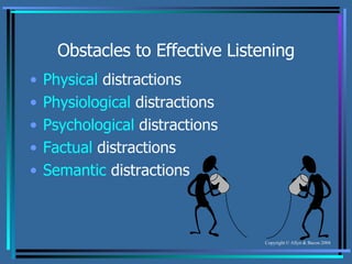 Obstacles to Effective Listening Physical  distractions Physiological  distractions Psychological  distractions Factual  distractions Semantic  distractions 