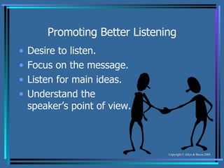Promoting Better Listening Desire to listen. Focus on the message. Listen for main ideas. Understand the speaker’s point of view. 