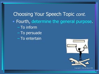 Choosing Your Speech Topic  cont. Fourth,  determine the general purpose . To inform To persuade To entertain 