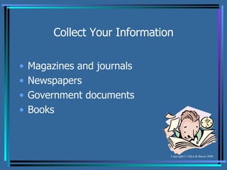 Collect Your Information Magazines and journals Newspapers Government documents Books 