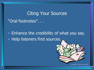 Citing Your Sources “ Oral footnotes”. . . Enhance the credibility of what you say. Help listeners find sources. 