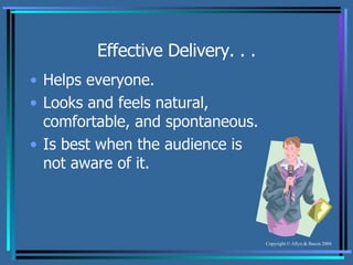 Effective Delivery. . . Helps everyone. Looks and feels natural, comfortable, and spontaneous. Is best when the audience is not aware of it. 