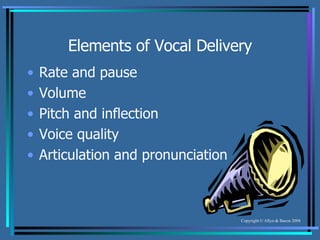 Elements of Vocal Delivery Rate and pause Volume Pitch and inflection Voice quality Articulation and pronunciation 