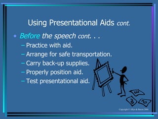 Using Presentational Aids  cont. Before  the speech   cont . . .  Practice with aid. Arrange for safe transportation. Carry back-up supplies. Properly position aid. Test presentational aid. 