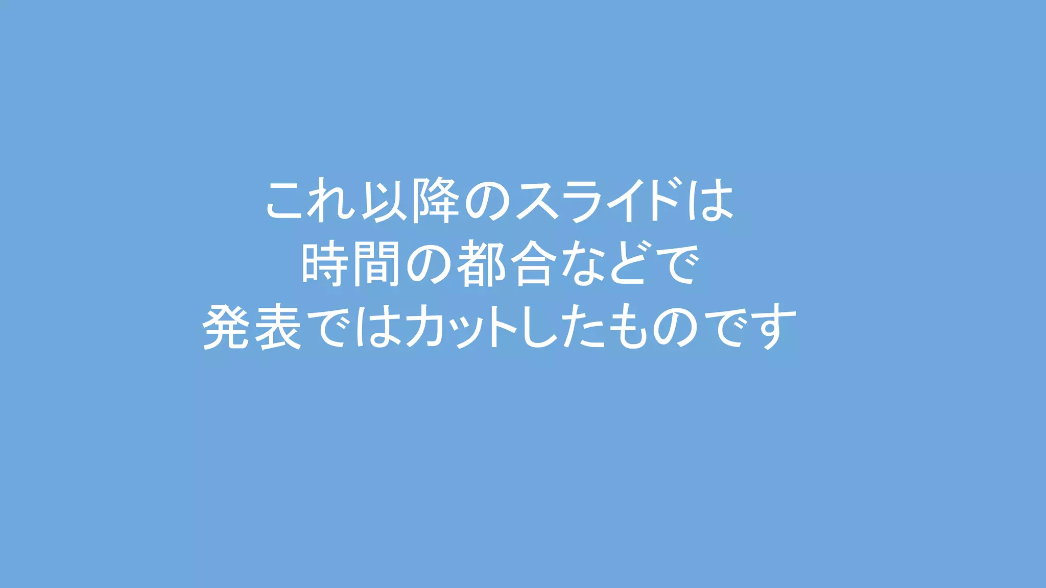 これ以降のスライドは 
時間の都合などで 
発表ではカットしたものです 
 