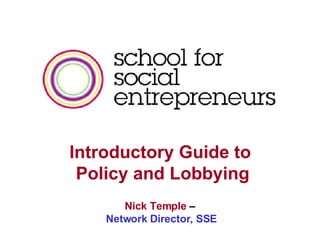 Nick Temple  –  Network Director, SSE Introductory Guide to  Policy and Lobbying 