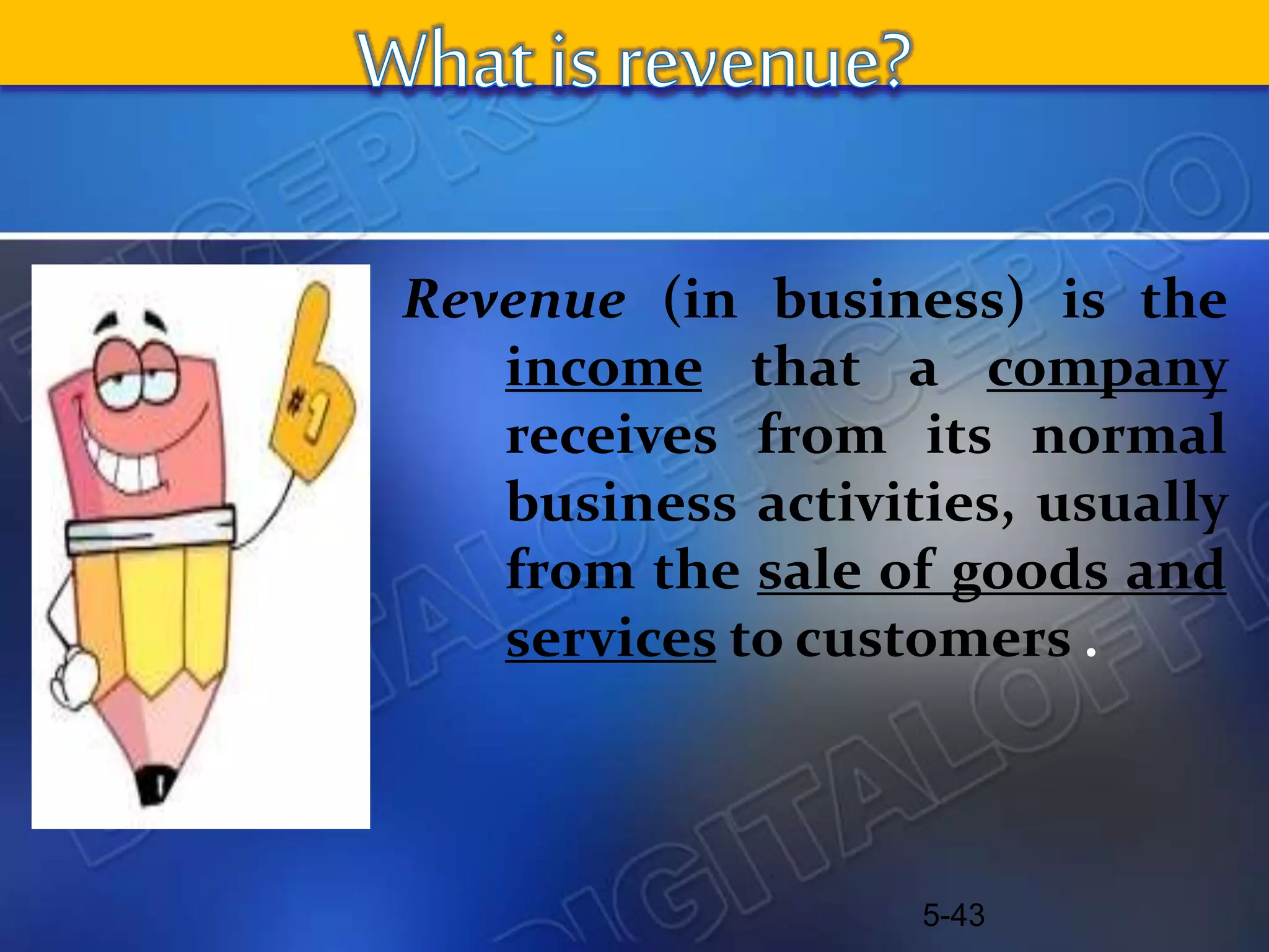 Revenue (in business) is the
income that a company
receives from its normal
business activities, usually
from the sale of goods and
services to customers .
5-43
 