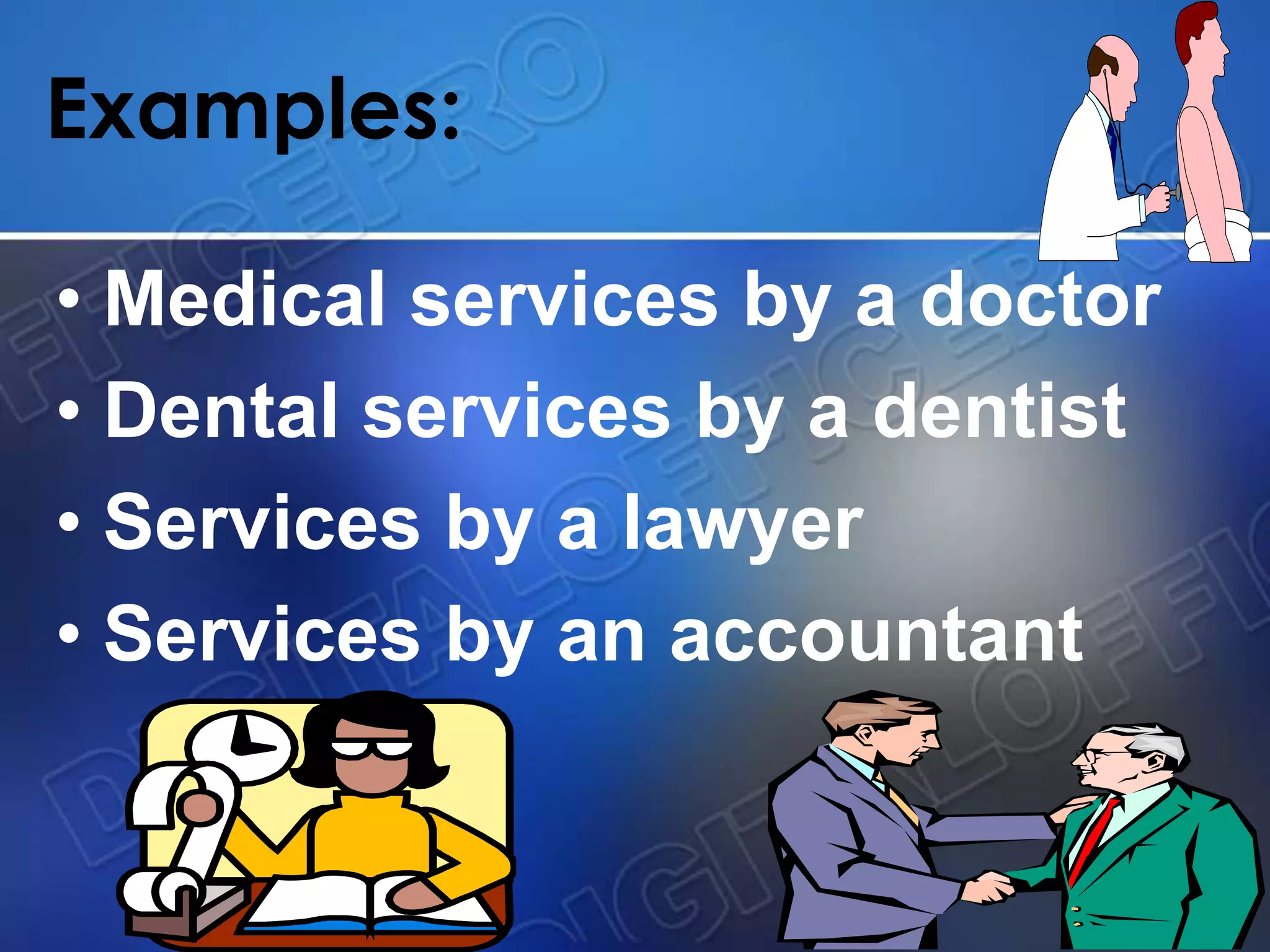 Examples:
• Medical services by a doctor
• Dental services by a dentist
• Services by a lawyer
• Services by an accountant
 