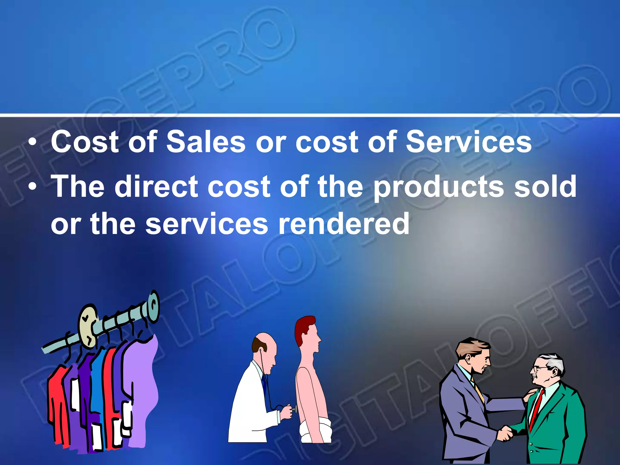 • Cost of Sales or cost of Services
• The direct cost of the products sold
or the services rendered
 