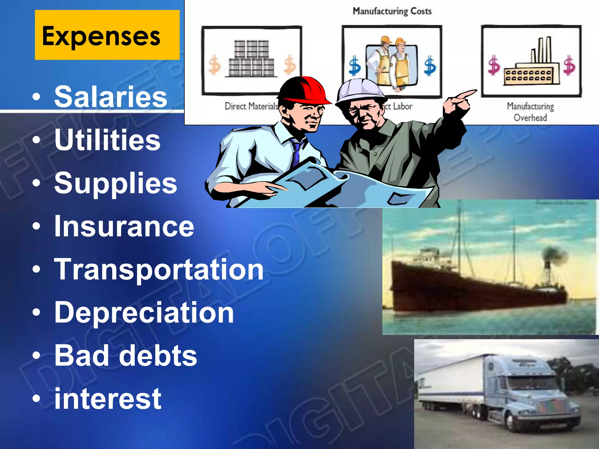 Expenses
• Salaries
• Utilities
• Supplies
• Insurance
• Transportation
• Depreciation
• Bad debts
• interest
 