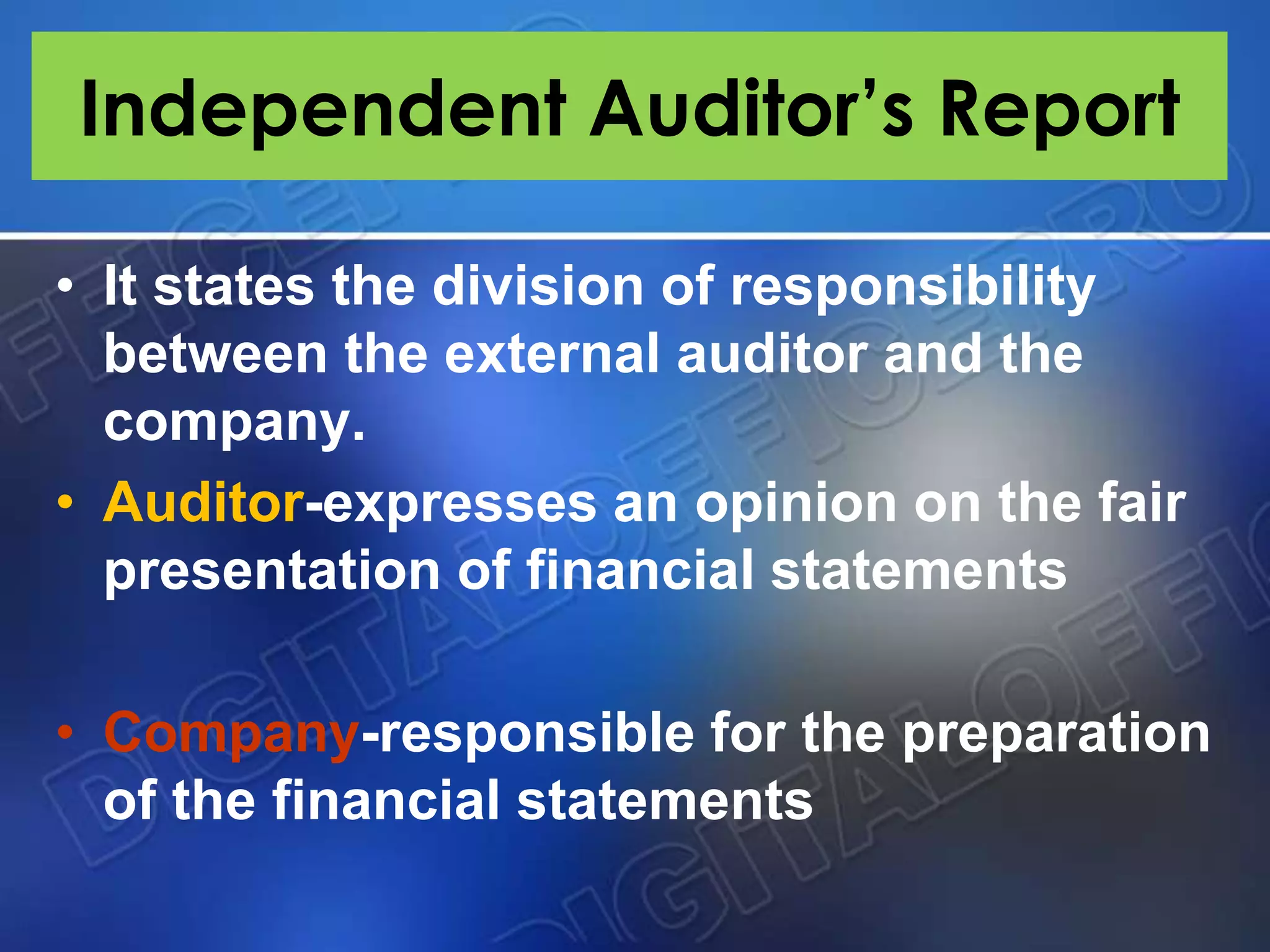 Independent Auditor’s Report
• It states the division of responsibility
between the external auditor and the
company.
• Auditor-expresses an opinion on the fair
presentation of financial statements
• Company-responsible for the preparation
of the financial statements
 