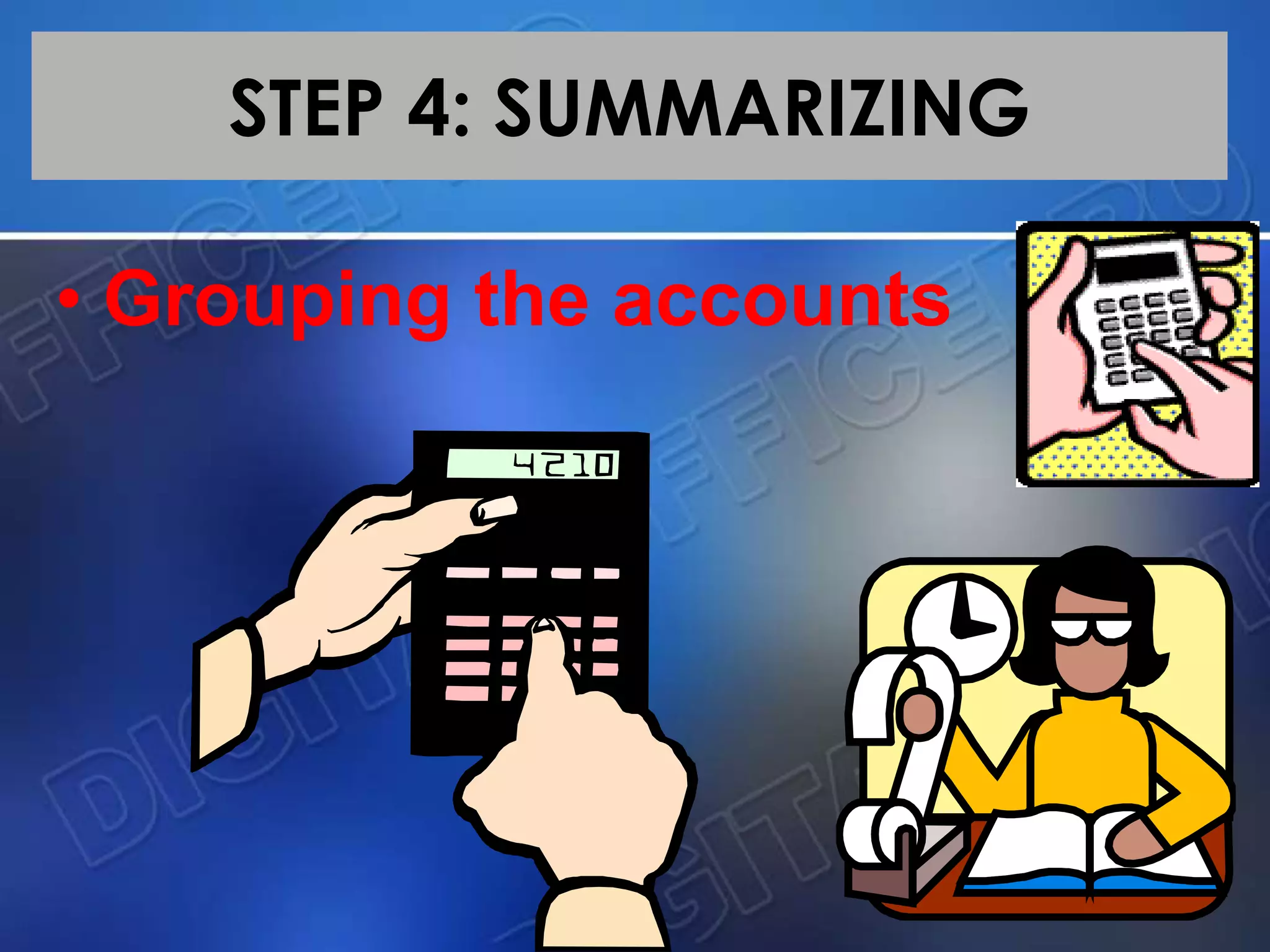 STEP 4: SUMMARIZING
• Grouping the accounts
 