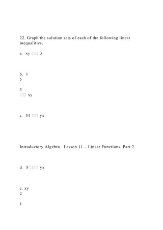 22. Graph the solution sets of each of the following linear
inequalities.
b. 1
5
3
Introductory Algebra Lesson 11 – Linear Functions, Part 2
e. xy
2
1
 