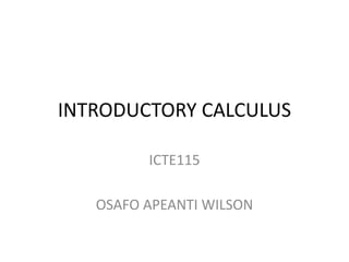 INTRODUCTORY CALCULUS
ICTE115
OSAFO APEANTI WILSON
 