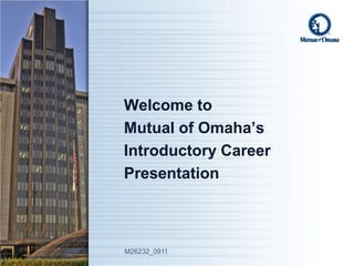 Welcome to
Mutual of Omaha’s
Introductory Career
Presentation



M26232_0911
 