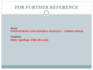 FOR FURTHER REFERENCE BOOK ENGINEERING AND GENERAL GEOLOGY – PARBIN SINGH WEBSITE http://geology.wiki-site.com 