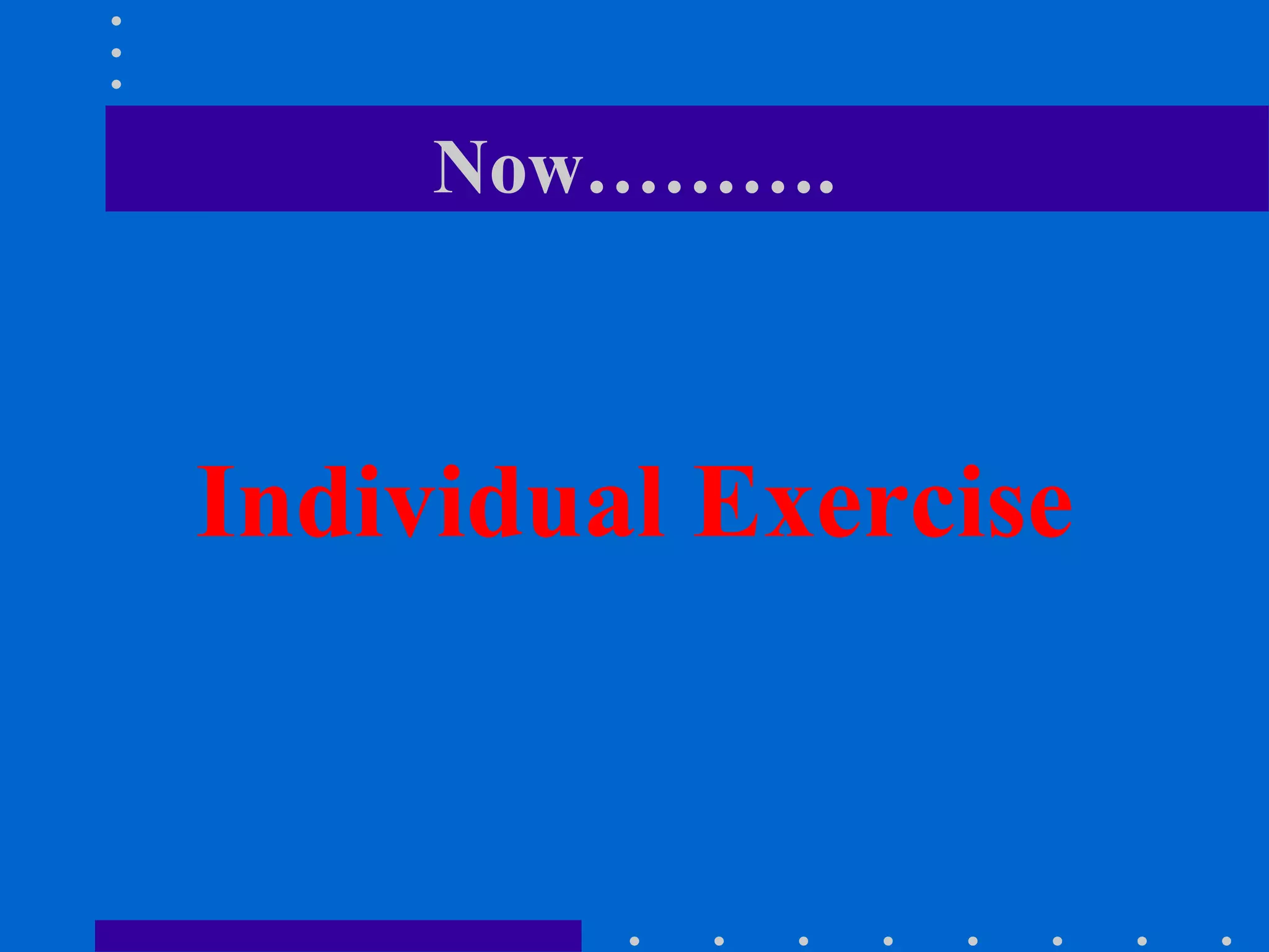 Now……….
Individual Exercise
 