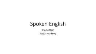 Spoken English
Osama Khan
AREDS Academy
 
