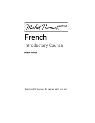 French
Introductory Course
Michel Thomas
Learn another language the way you learnt your own
 