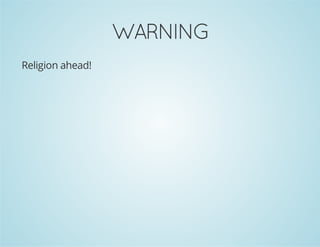 WARNING
Religion ahead!
 