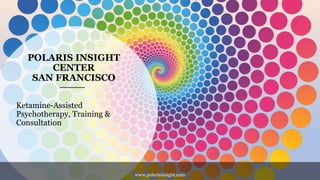 POLARIS INSIGHT
CENTER
SAN FRANCISCO
Ketamine-Assisted
Psychotherapy, Training &
Consultation
www.polarisinsight.com
 