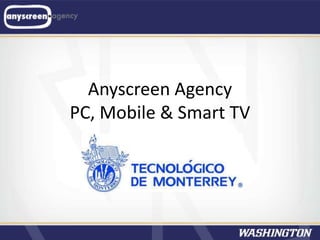 Anyscreen Agency
PC, Mobile & Smart TV
 